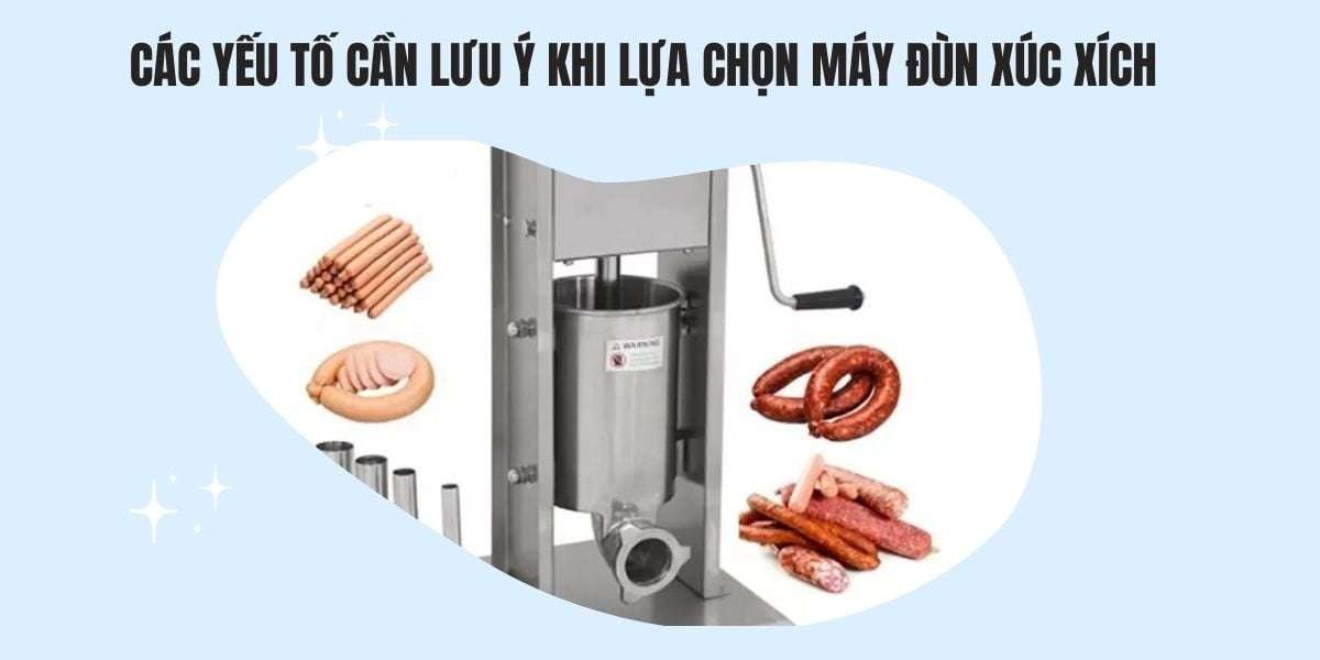 Các yếu tố cần lưu ý khi lựa chọn máy đùn xúc xích