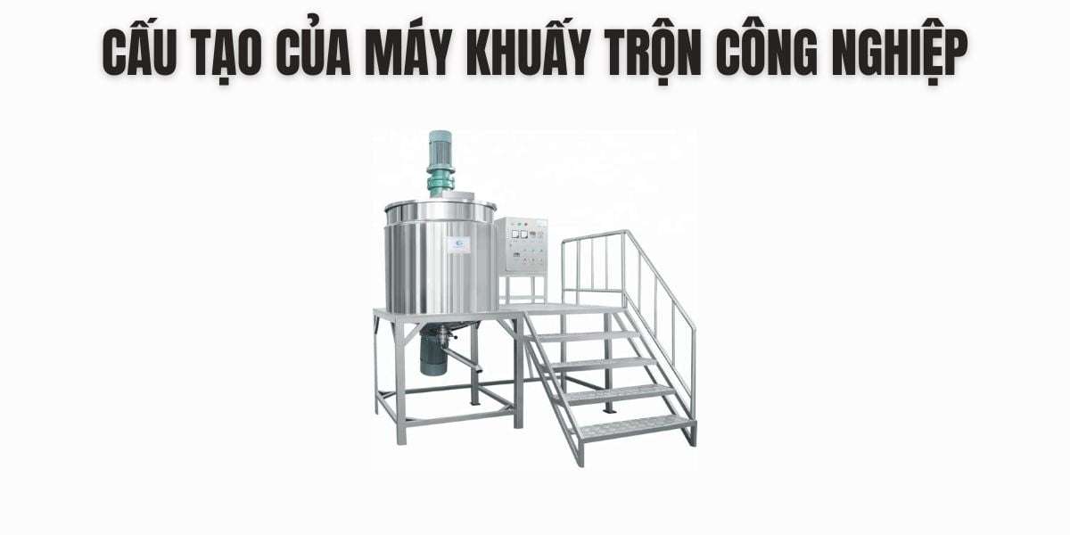 Cấu tạo của máy khuấy trộn công nghiệp