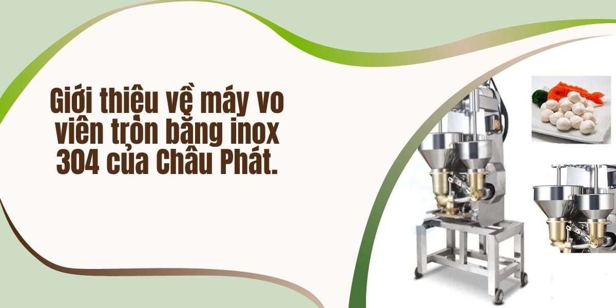 Giới thiệu về máy vo viên tròn bằng inox 304 của Châu Phát