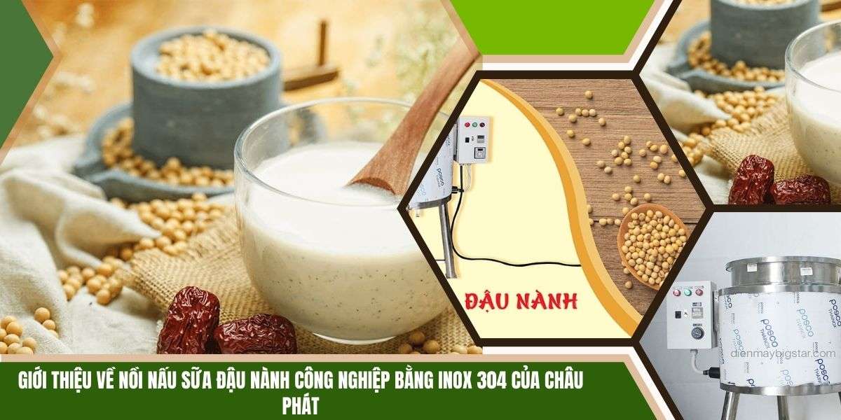 Giới thiệu về nồi nấu sữa đậu nành công nghiệp bằng inox 304 của Châu Phát