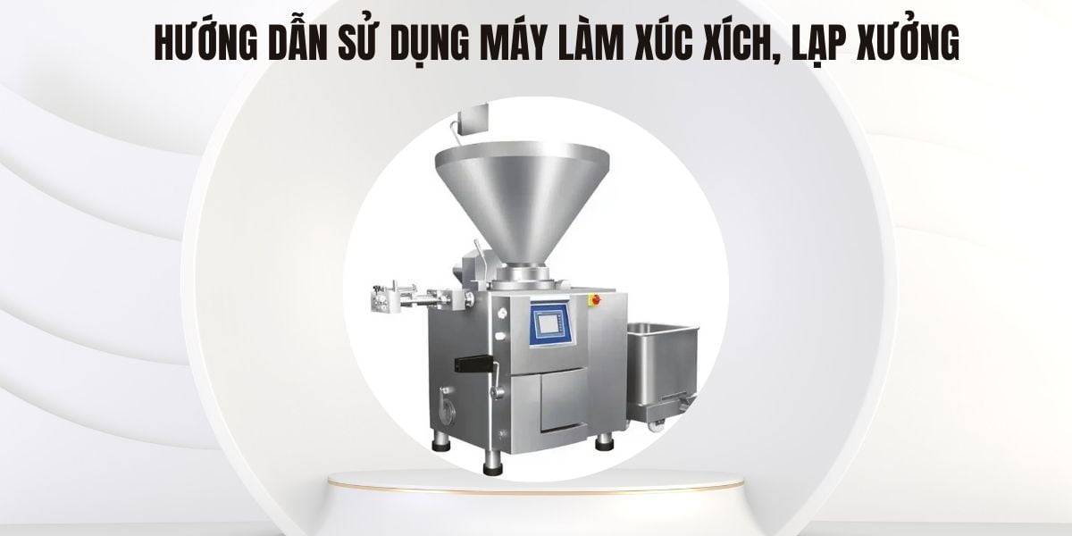 Hướng dẫn sử dụng máy làm xúc xích, lạp xưởng