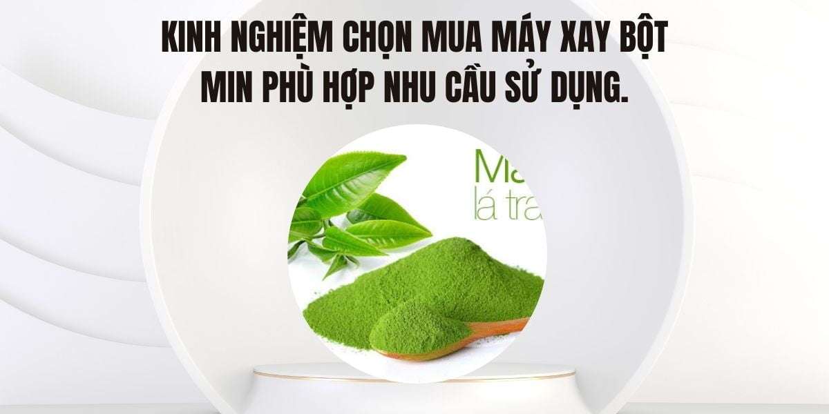 Kinh nghiệm chọn mua máy xay bột min phù hợp nhu cầu sử dụng