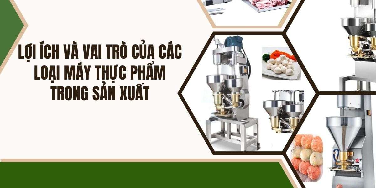 Lợi ích và Vai trò của các loại máy thực phẩm trong sản xuất