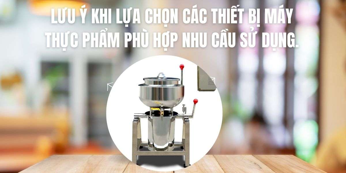 Lưu ý khi lựa chọn các thiết bị máy thực phẩm phù hợp nhu cầu sử dụng