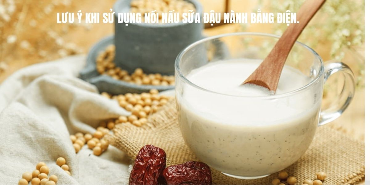 Lưu ý khi sử dụng nồi nấu sữa đậu nành bằng điện