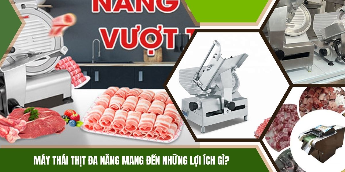 Máy thái thịt đa năng mang đến những lợi ích gì