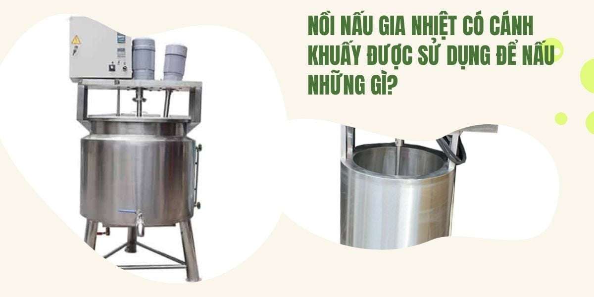 Nồi nấu gia nhiệt có cánh khuấy được sử dụng để nấu những gì