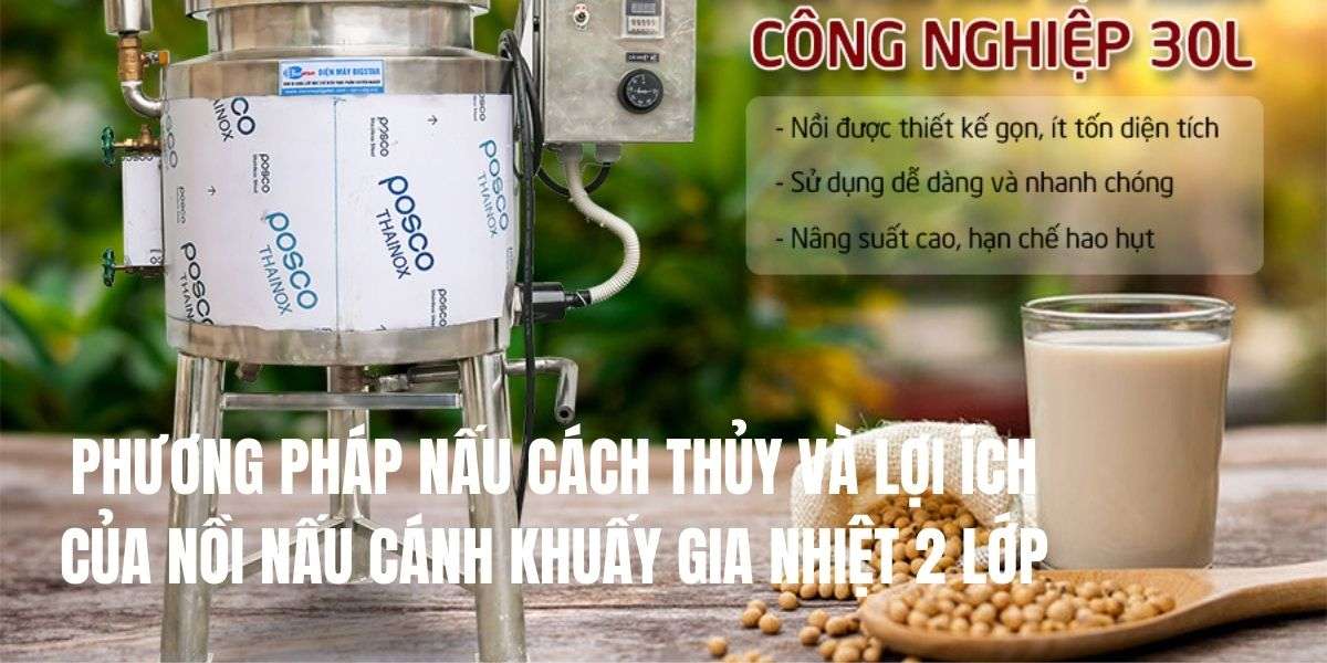 Phương pháp nấu cách thủy và lợi ích của nồi nấu cánh khuấy gia nhiệt 2 lớp