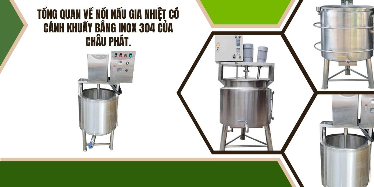 Tổng quan về nồi nấu gia nhiệt có cánh khuấy bằng inox 304 của Châu Phát