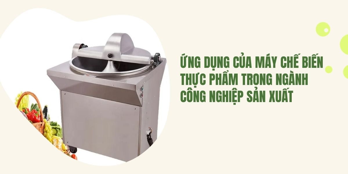 Ứng dụng của máy chế biến thực phẩm trong ngành công nghiệp sản xuất