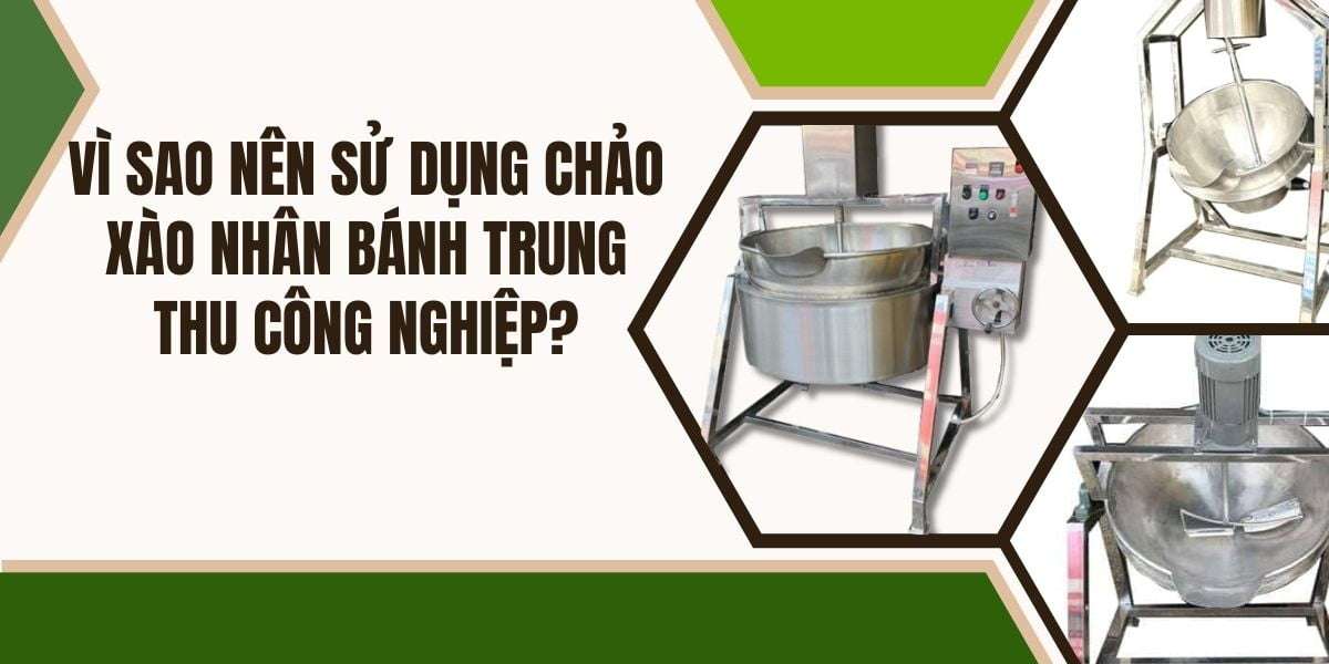 Vì sao nên sử dụng chảo xào nhân bánh trung thu công nghiệp